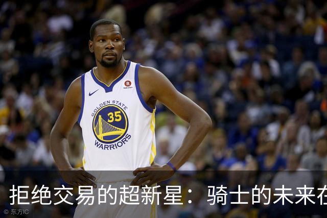 拒绝交易的超新星：骑士的未来在于莫布利